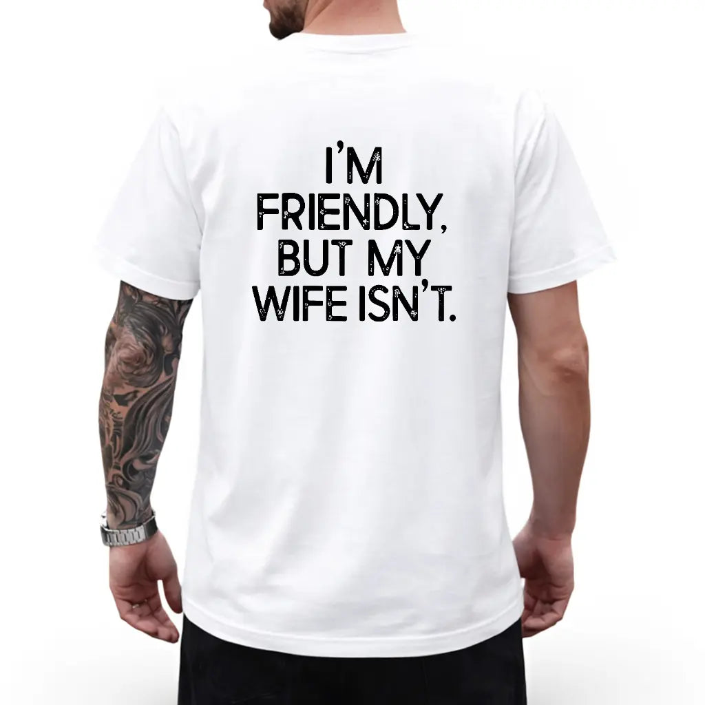"I'm Friendly But My Wife Isn't"  Funny T-shirt