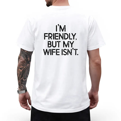 "I'm Friendly But My Wife Isn't"  Funny T-shirt